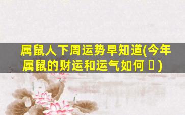 属鼠人下周运势早知道(今年属鼠的财运和运气如何 ☘ )